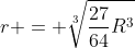 r = sqrt[3]{frac{27}{64}R^{3}}
