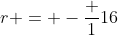 r = -frac {1}{16}