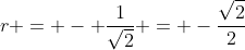 r = - frac{1}{sqrt{2}} = -frac{sqrt{2}}{2}