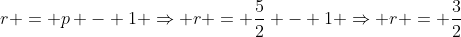 r = p - 1 Rightarrow r = frac{5}{2} - 1 Rightarrow r = frac{3}{2}