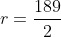 r=frac{189}{2}