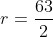 r=frac{63}{2}