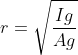 r=\sqrt{\frac{Ig}{Ag}}