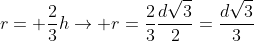 r= frac{2}{3}h
ightarrow r=frac{2}{3}frac{dsqrt3}{2}=frac{dsqrt3}{3}