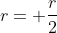 r= frac{r}{2}
