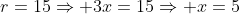 x-r+x+x+r=15Rightarrow 3x=15Rightarrow x=5