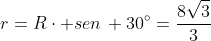 r=Rcdot senthinspace 30^{circ}=frac{8sqrt{3}}{3}