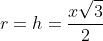 r=h=frac{xsqrt3}{2}