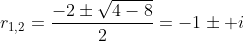 r_{1,2}=frac{-2pmsqrt{4-8}}{2}=-1pm i