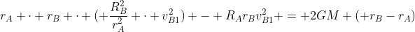 r_{A} cdot r_{B} cdot ( frac{R_{B}^{2}}{r_{A}^{2}} cdot v_{B1}^{2}) - R_{A}r_{B}v_{B1}^{2} = 2GM ( r_{B}-r_{A})