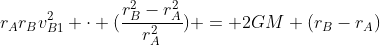 r_{A}r_{B}v_{B1}^{2} cdot (frac{r_{B}^{2}-r_{A}^{2}}{r_{A}^{2}}) = 2GM (r_{B}-r_{A})