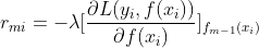 r_{mi} = -\lambda [\frac{\partial L(y_i, f(x_i))}{\partial f(x_i)} ] _{f_{m-1}(x_i)}