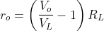 r_{o}=\left(\frac{V_{o}}{V_{L}}-1\right) R_{L}