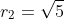 r_2=sqrt{5}