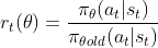 r_t(\theta) = \frac{\pi _{\theta}(a_t|s_t)}{\pi_{\theta old}(a_t|s_t)}