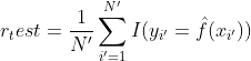 r_test = \frac{1}{N'}\sum\limits_{i'=1}^{N'}I(y_{i'}=\hat f(x_{i'}))