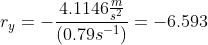 r_y=-\frac{4.1146 \frac{m}{s^2}}{(0.79 s^{-1})}=-6.593