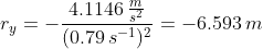 r_y=-\frac{4.1146\,\frac{m}{s^2}}{(0.79\,s^{-1})^2}=-6.593\,m