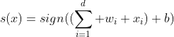 s(x)=sign((\sum_{i=1}^d w_i x_i)+b)