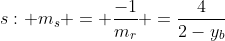 s: m_{s} = frac{-1}{m_{r}} =frac{4}{2-y_{b}}