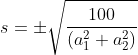 s=\pm\sqrt{\frac{100}{(a_1^2+a_2^2)}}