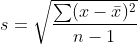 s=sqrt{ rac{sum( x - ar{x})^2}{n-1}}