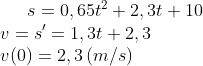 s=0,65t^2+2,3t+10\\ v=s'=1,3t+2,3\\ v(0)=2,3\,(m/s)