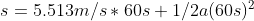 s=5.513m/s*60s+1/2a(60s)^{2}