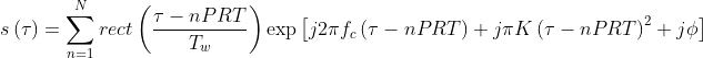 s\left ( \tau \right )=\sum_{n=1}^{N}rect\left (\frac{ \tau-nPRT}{T_{w}} \right )\exp \left [ j2\pi f_{c}\left ( \tau-nPRT \right )+j\pi K\left ( \tau-nPRT \right )^{2}+j\phi \right ]