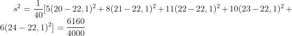 s^{2} = \frac{1}{40}[5(20 - 22,1)^{2} + 8(21 - 22,1)^{2} + 11(22 - 22,1)^{2} + 10(23 - 22,1)^{2} + 6(24 - 22,1)^{2}] = \frac{6160}{4000}