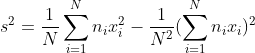 s^{2} = \frac{1}{N}\sum_{i = 1}^{N}n_{i}x_{i}^{2} - \frac{1}{N^{2}}(\sum_{i = 1}^{N}n_{i}x_{i})^{2}