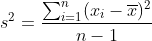 s^2=\frac{\sum_{i=1}^n(x_i-\overline{x})^2}{n-1}