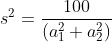 s^2=\frac{100}{(a_1^2+a_2^2)}