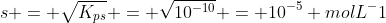 s = sqrt{K_{ps}} = sqrt{10^{-10}} = 10^{-5} molL^-1