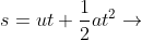 \dpi{120} \fn_cm s=ut+\frac{1}{2}at^2\rightarrow