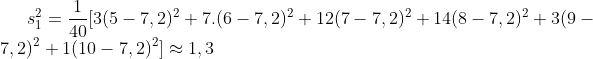 s_{1}^{2} = \frac{1}{40}[3(5 - 7,2)^{2} + 7.(6 - 7,2)^{2} + 12(7 - 7,2)^{2} + 14(8 - 7,2)^{2} + 3(9 - 7,2)^{2} + 1(10 - 7,2)^{2}] \approx 1,3