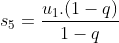 s_{5} = \frac{u_{1} . (1-q)}{1-q}