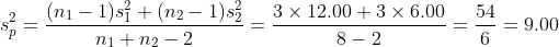 s_{p}^{2}=\frac{(n_{1}-1)s_{1}^{2}+(n_{2}-1)s_{2}^{2}}{n_{1}+n_{2}-2}= \frac{3\times 12.00+3\times 6.00}{8-2}=\frac{54}{6}=9.00