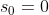 s_0=0