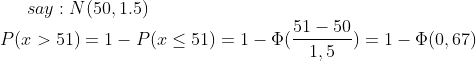 say:N(50,1.5)\\P(x>51)=1-P(x\leq 51)=1-\Phi(\frac{51-50}{1,5})=1-\Phi(0,67)