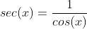 sec(x)=frac{1}{cos(x)}