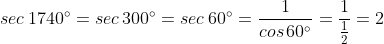 sec\,1740^{\circ}=sec\,300^{\circ}=sec\,60^{\circ}=\frac{1}{cos\,60^{\circ}}=\frac{1}{\frac{1}{2}}=2