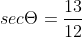 Given sec θ =13/12 calculate all other trigonometric ratios.