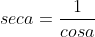 seca=frac{1}{cosa}