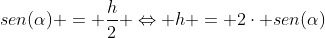 sen(alpha) = frac{h}{2} Leftrightarrow h = 2cdot sen(alpha)