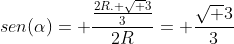 sen(alpha)= frac{frac{2R. sqrt 3}{3}}{2R}= frac{sqrt 3}{3}