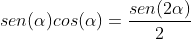 sen(alpha)cos(alpha)=frac{sen(2alpha)}{2}