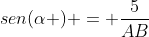 sen(alpha ) = frac{5}{AB}