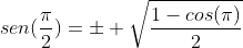 sen(frac{pi}{2})=pm sqrt{frac{1-cos(pi)}{2}}