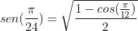 sen(frac{pi}{24})=sqrt{frac{1-cos(frac{pi}{12})}{2}}